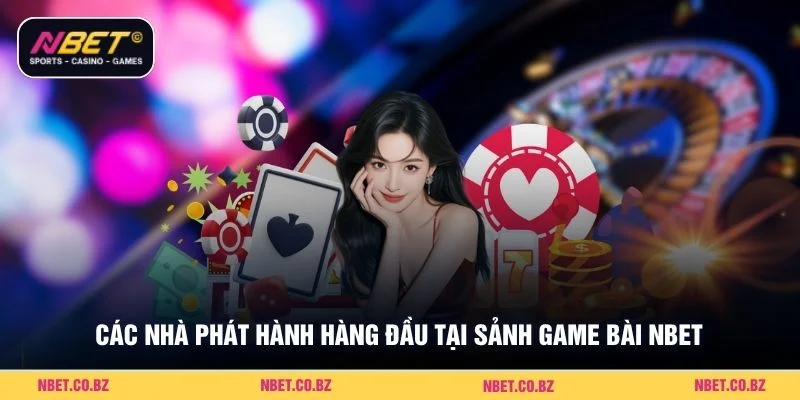 Các nhà phát hành hàng đầu tại sảnh game bài Nbet