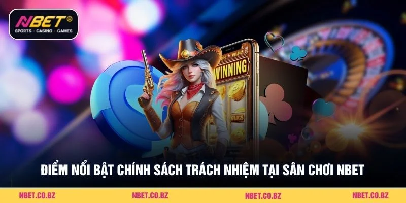 Điểm nổi bật chính sách trách nhiệm tại sân chơi Nbet