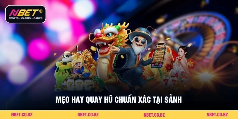 Mẹo hay quay hũ chuẩn xác tại sảnh