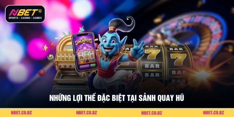 Những lợi thế đặc biệt tại sảnh quay hũ