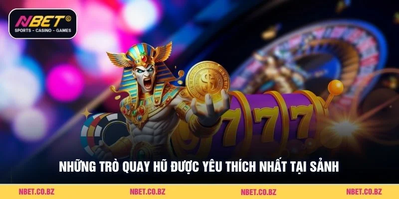 Những trò quay hũ được yêu thích nhất tại sảnh